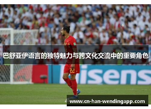 巴舒亚伊语言的独特魅力与跨文化交流中的重要角色