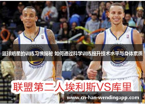 篮球明星的训练习惯揭秘 如何通过科学训练提升技术水平与身体素质