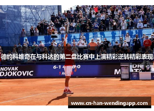 德约科维奇在与科达的第二盘比赛中上演精彩逆转精彩表现