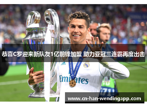 恭喜C罗迎来新队友1亿前锋加盟 助力亚冠三连霸再度出击
