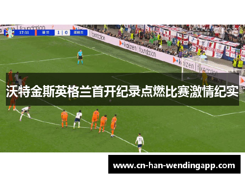 沃特金斯英格兰首开纪录点燃比赛激情纪实